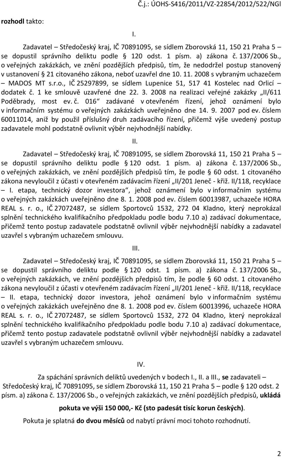 2008 s vybraným uchazečem MADOS MT s.r.o., IČ 25297899, se sídlem Lupenice 51, 517 41 Kostelec nad Orlicí dodatek č. 1 ke smlouvě uzavřené dne 22. 3.