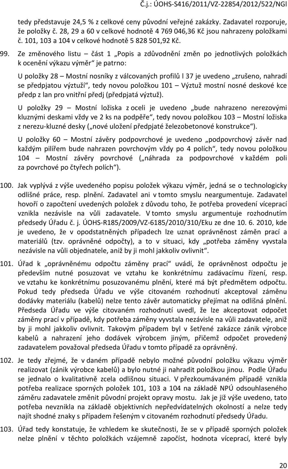 Ze změnového listu část 1 Popis a zdůvodnění změn po jednotlivých položkách k ocenění výkazu výměr je patrno: U položky 28 Mostní nosníky z válcovaných profilů l 37 je uvedeno zrušeno, nahradí se