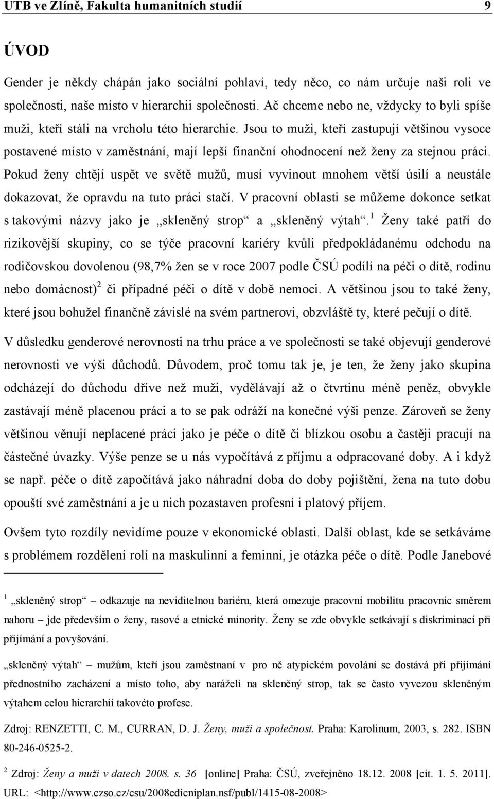 Jsou to muži, kteří zastupují většinou vysoce postavené místo v zaměstnání, mají lepší finanční ohodnocení než ženy za stejnou práci.