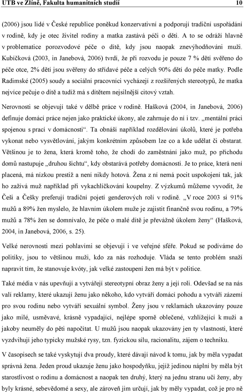 Kubíčková (2003, in Janebová, 2006) tvrdí, že při rozvodu je pouze 7 % dětí svěřeno do péče otce, 2% dětí jsou svěřeny do střídavé péče a celých 90% dětí do péče matky.