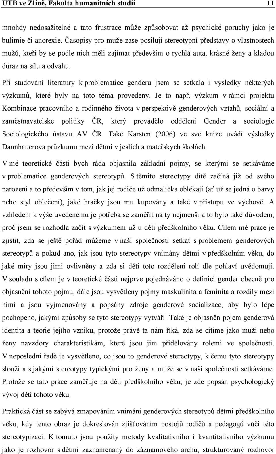 Při studování literatury k problematice genderu jsem se setkala i výsledky některých výzkumů, které byly na toto téma provedeny. Je to např.