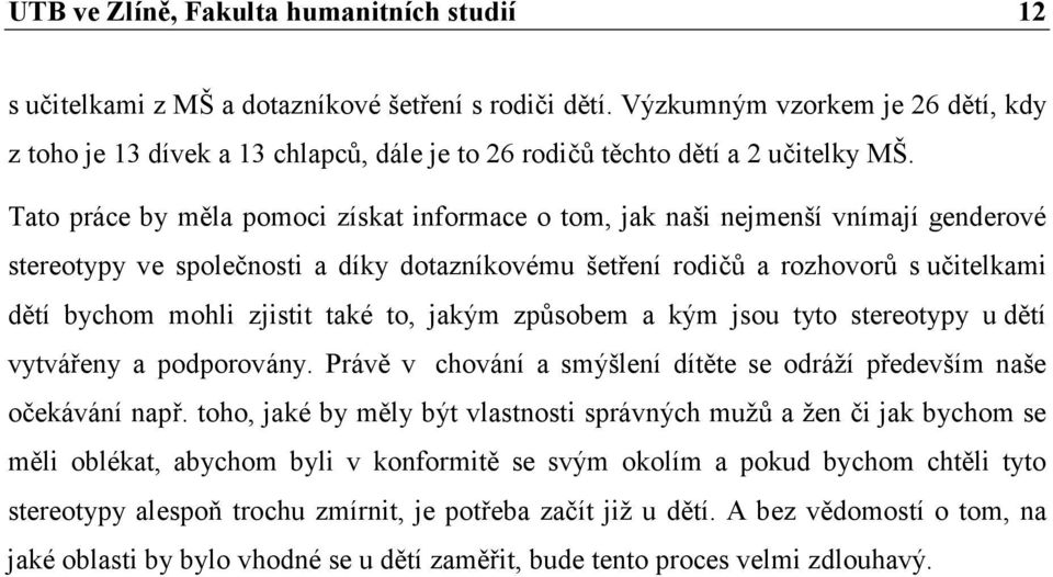 Tato práce by měla pomoci získat informace o tom, jak naši nejmenší vnímají genderové stereotypy ve společnosti a díky dotazníkovému šetření rodičů a rozhovorů s učitelkami dětí bychom mohli zjistit