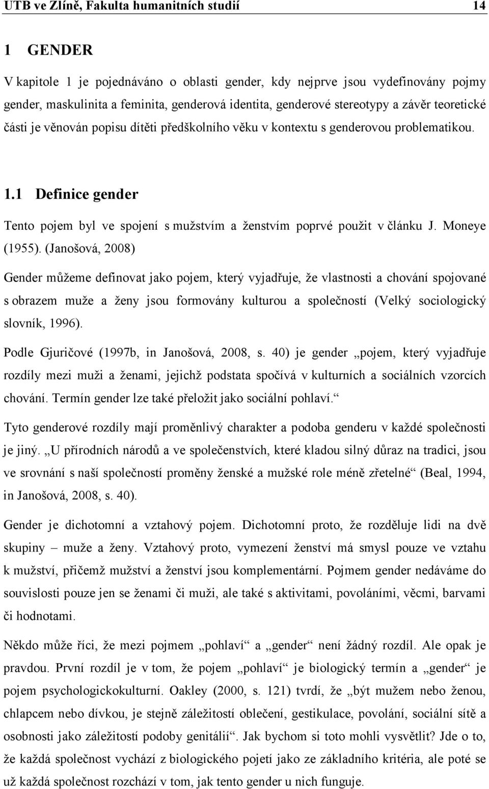 1 Definice gender Tento pojem byl ve spojení s mužstvím a ženstvím poprvé použit v článku J. Moneye (1955).