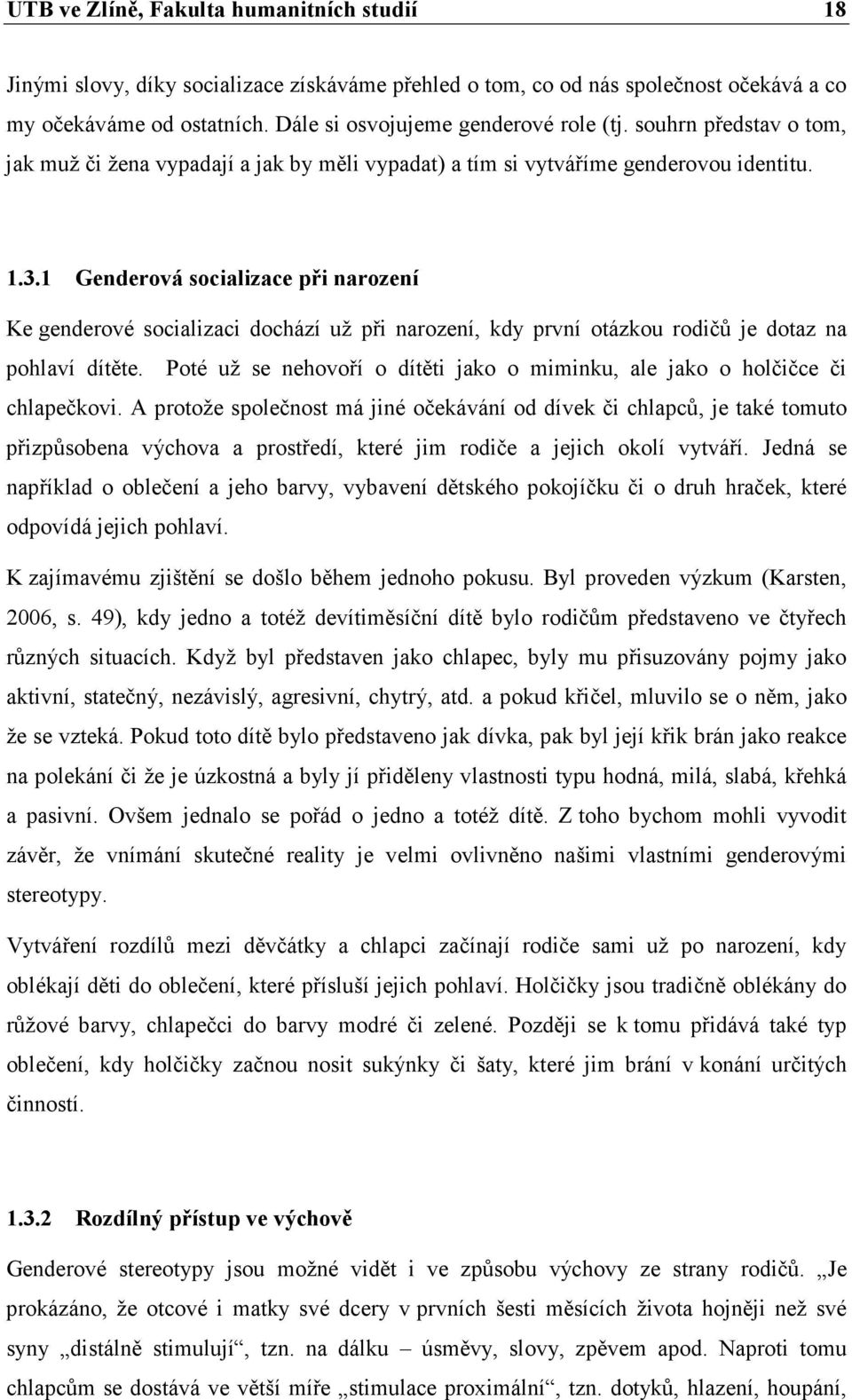 1 Genderová socializace při narození Ke genderové socializaci dochází už při narození, kdy první otázkou rodičů je dotaz na pohlaví dítěte.