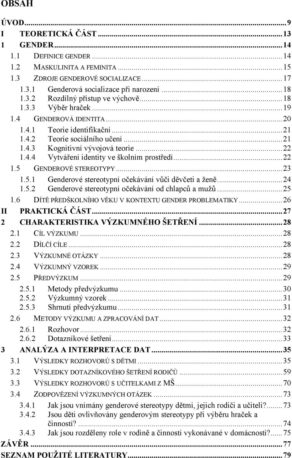 ..22 1.5 GENDEROVÉ STEREOTYPY...23 1.5.1 Genderové stereotypní očekávání vůči děvčeti a ženě...24 1.5.2 Genderové stereotypní očekávání od chlapců a mužů...25 1.