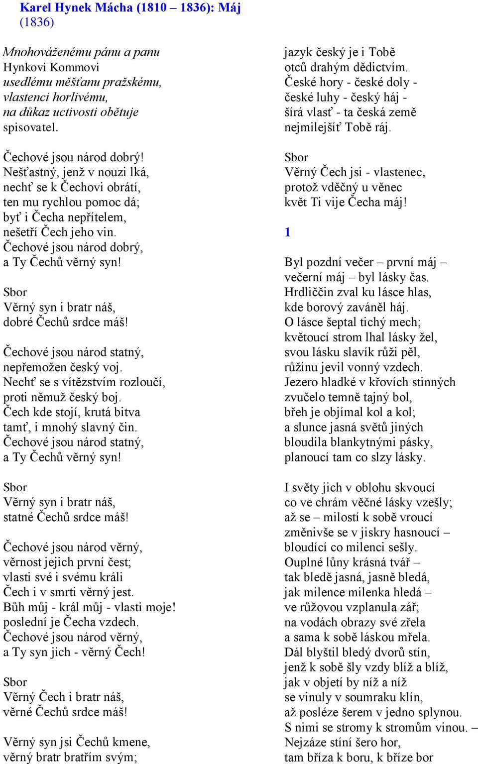 Sbor Věrný syn i bratr náš, dobré Čechů srdce máš! Čechové jsou národ statný, nepřemožen český voj. Nechť se s vítězstvím rozloučí, proti němuž český boj.