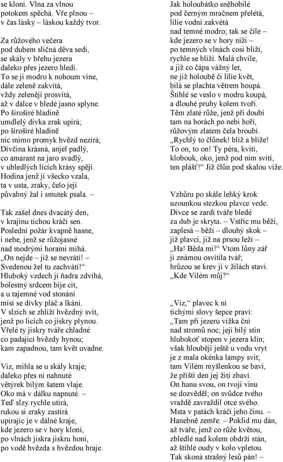 Po šírošíré hladině umdlelý dívka zrak upírá; po šírošíré hladině nic mimo promyk hvězd nezírá; Dívčina krásná, anjel padlý, co amarant na jaro svadlý, v ubledlých lících krásy spějí.