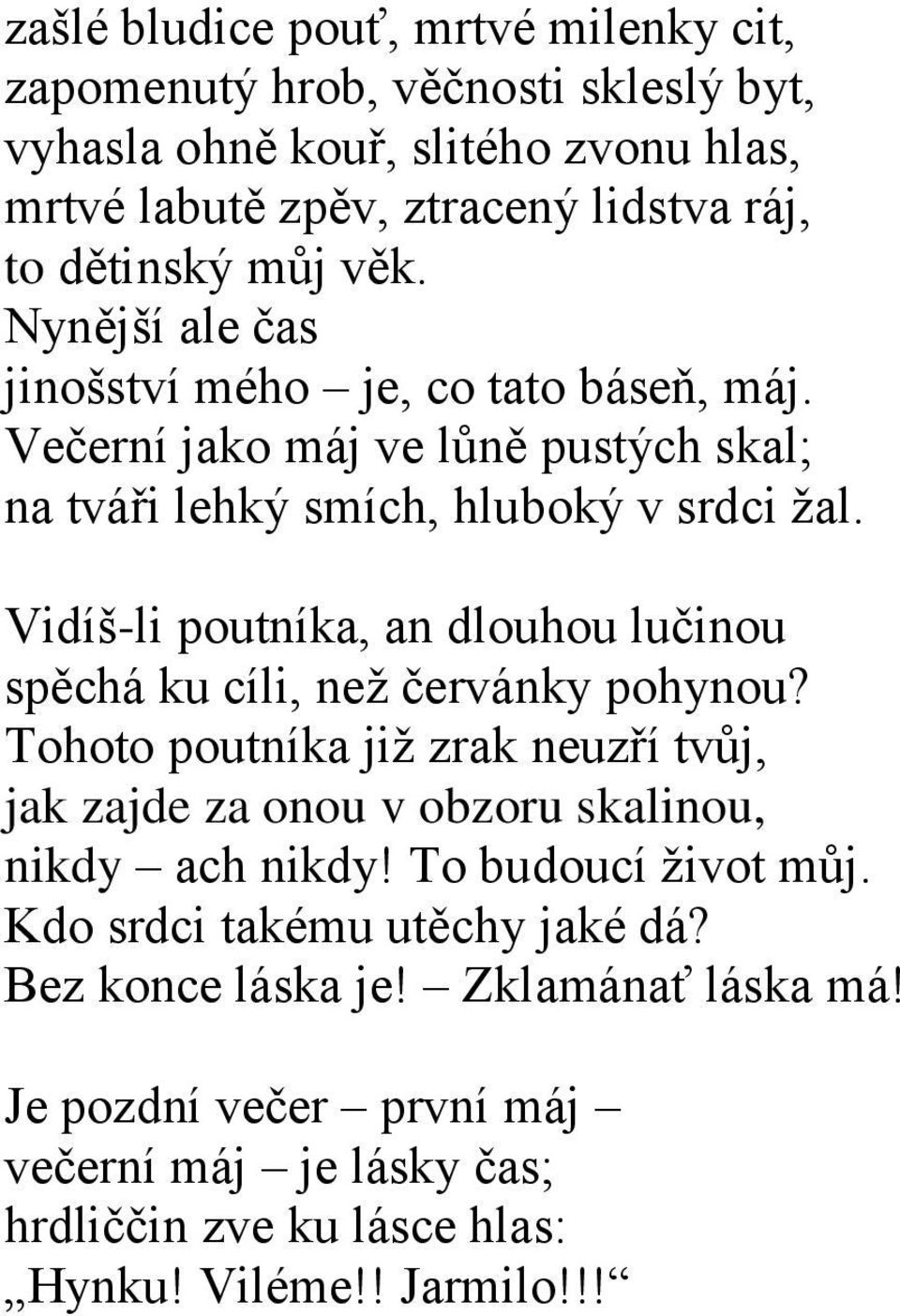 Vidíš-li poutníka, an dlouhou lučinou spěchá ku cíli, než červánky pohynou? Tohoto poutníka již zrak neuzří tvůj, jak zajde za onou v obzoru skalinou, nikdy ach nikdy!