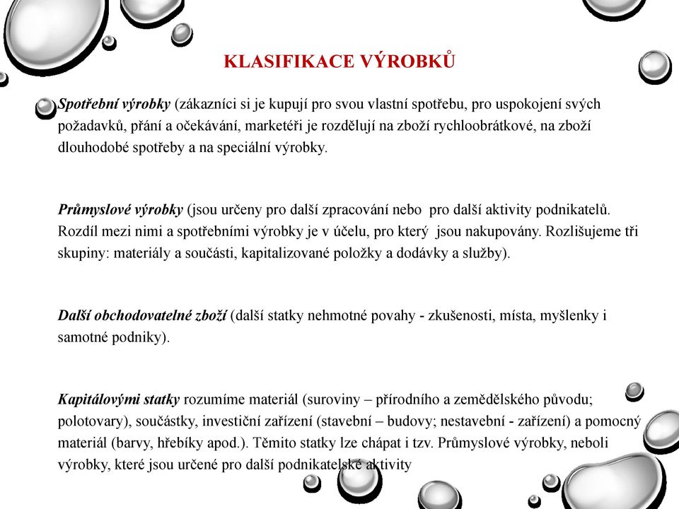 Rozdíl mezi nimi a spotřebními výrobky je v účelu, pro který jsou nakupovány. Rozlišujeme tři skupiny: materiály a součásti, kapitalizované poloţky a dodávky a sluţby).