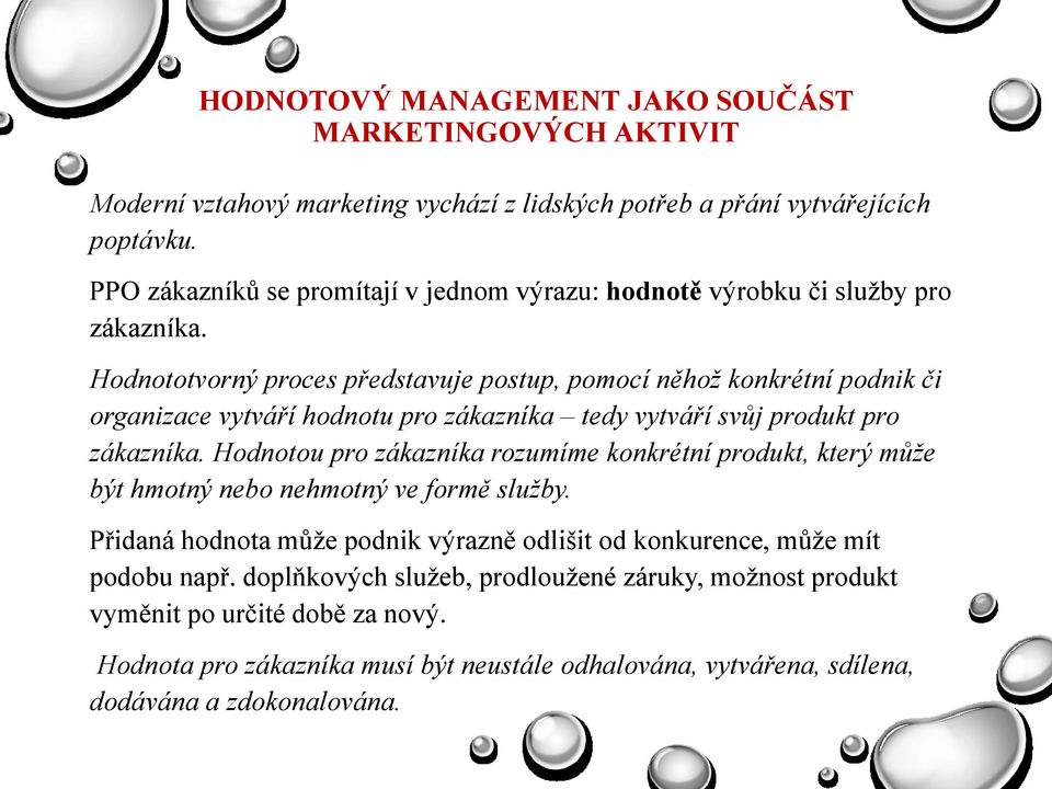 Hodnototvorný proces představuje postup, pomocí něhož konkrétní podnik či organizace vytváří hodnotu pro zákazníka tedy vytváří svůj produkt pro zákazníka.