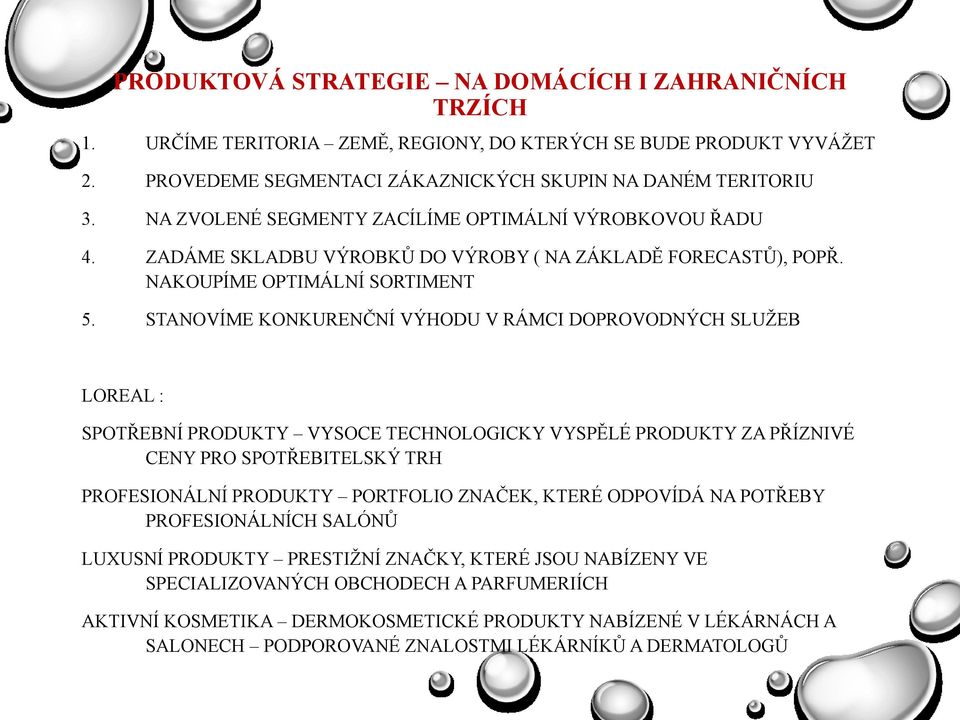 STANOVÍME KONKURENČNÍ VÝHODU V RÁMCI DOPROVODNÝCH SLUŢEB LOREAL : SPOTŘEBNÍ PRODUKTY VYSOCE TECHNOLOGICKY VYSPĚLÉ PRODUKTY ZA PŘÍZNIVÉ CENY PRO SPOTŘEBITELSKÝ TRH PROFESIONÁLNÍ PRODUKTY PORTFOLIO