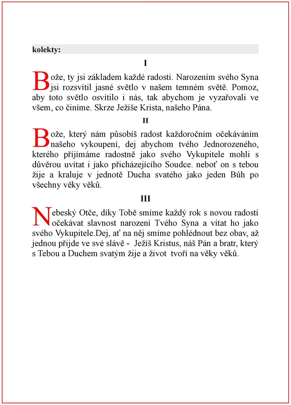 II Bože, který nám působíš radost každoročním očekáváním našeho vykoupení, dej abychom tvého Jednorozeného, kterého příjímáme radostně jako svého Vykupitele mohli s důvěrou uvítat i jako