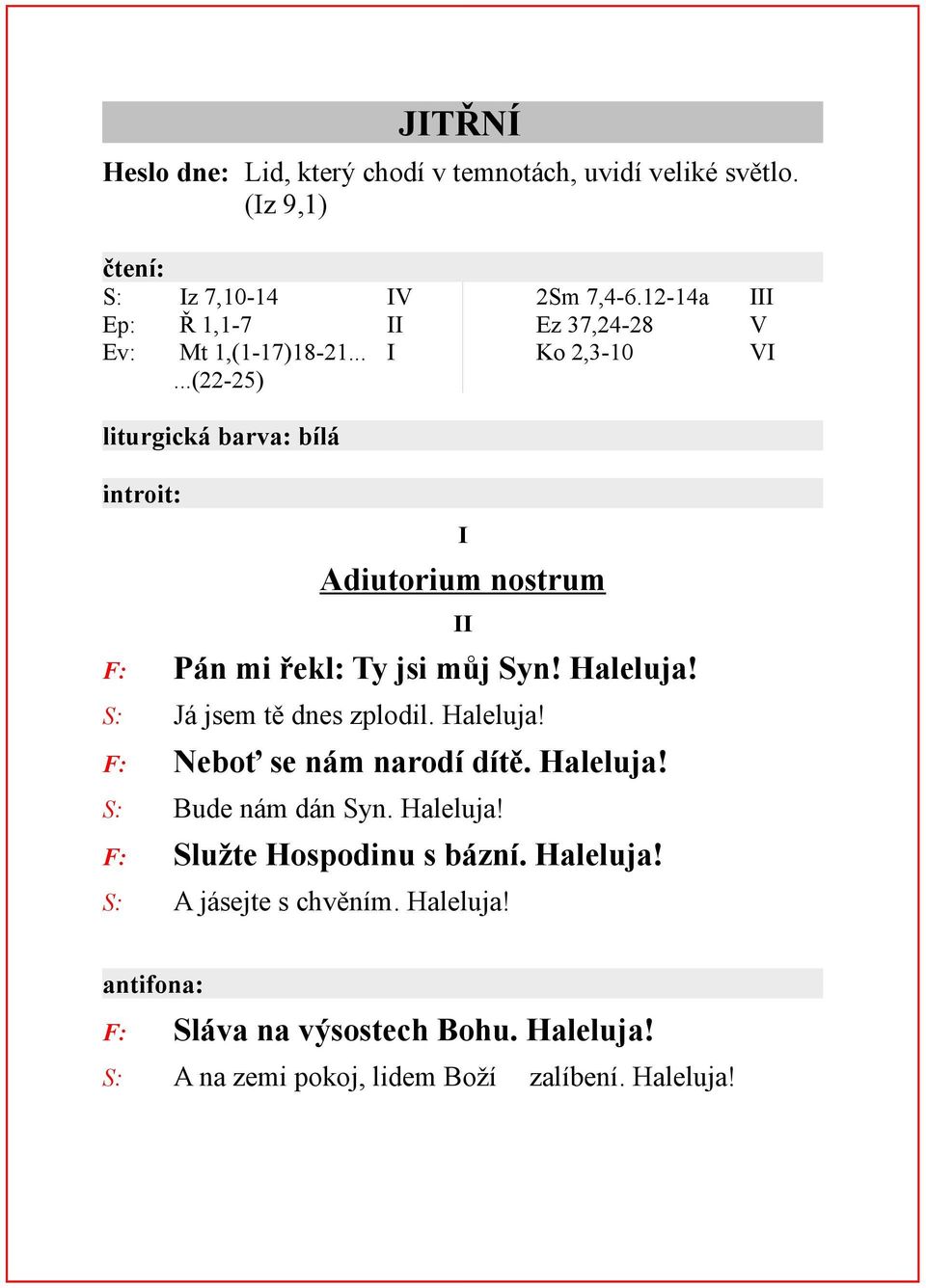 Haleluja! S: Bude nám dán Syn. Haleluja! F: Služte Hospodinu s bázní. Haleluja! S: A jásejte s chvěním. Haleluja! II antifona: F: Sláva na výsostech Bohu.