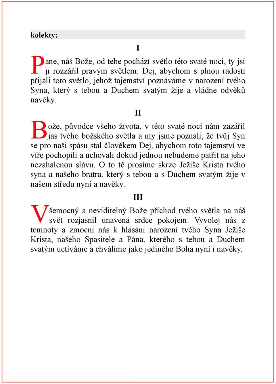 II Bože, původce všeho života, v této svaté noci nám zazářil jas tvého božského světla a my jsme poznali, že tvůj Syn se pro naši spásu stal člověkem Dej, abychom toto tajemství ve víře pochopili a