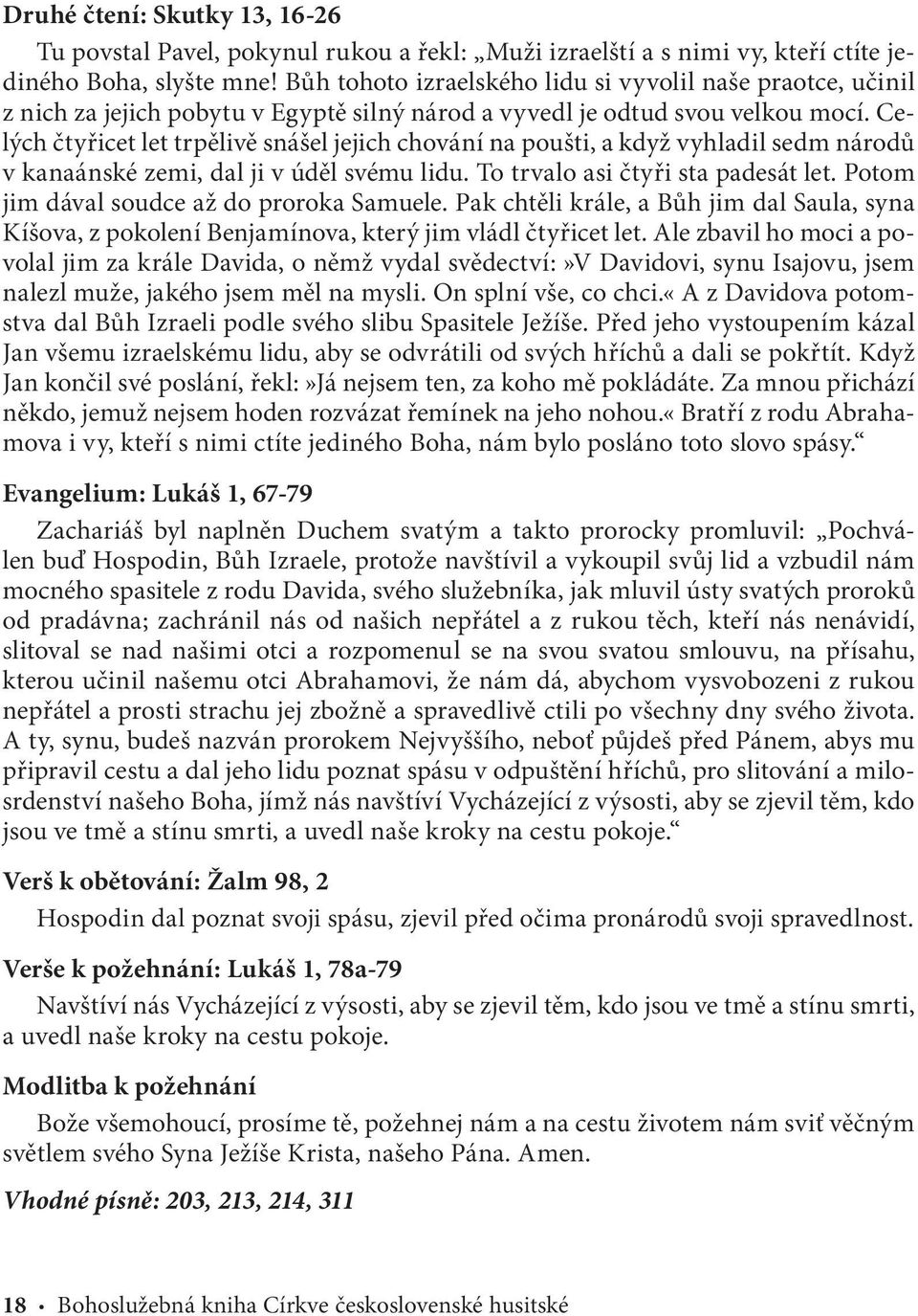 Celých čtyřicet let trpělivě snášel jejich chování na poušti, a když vyhladil sedm národů v kanaánské zemi, dal ji v úděl svému lidu. To trvalo asi čtyři sta padesát let.