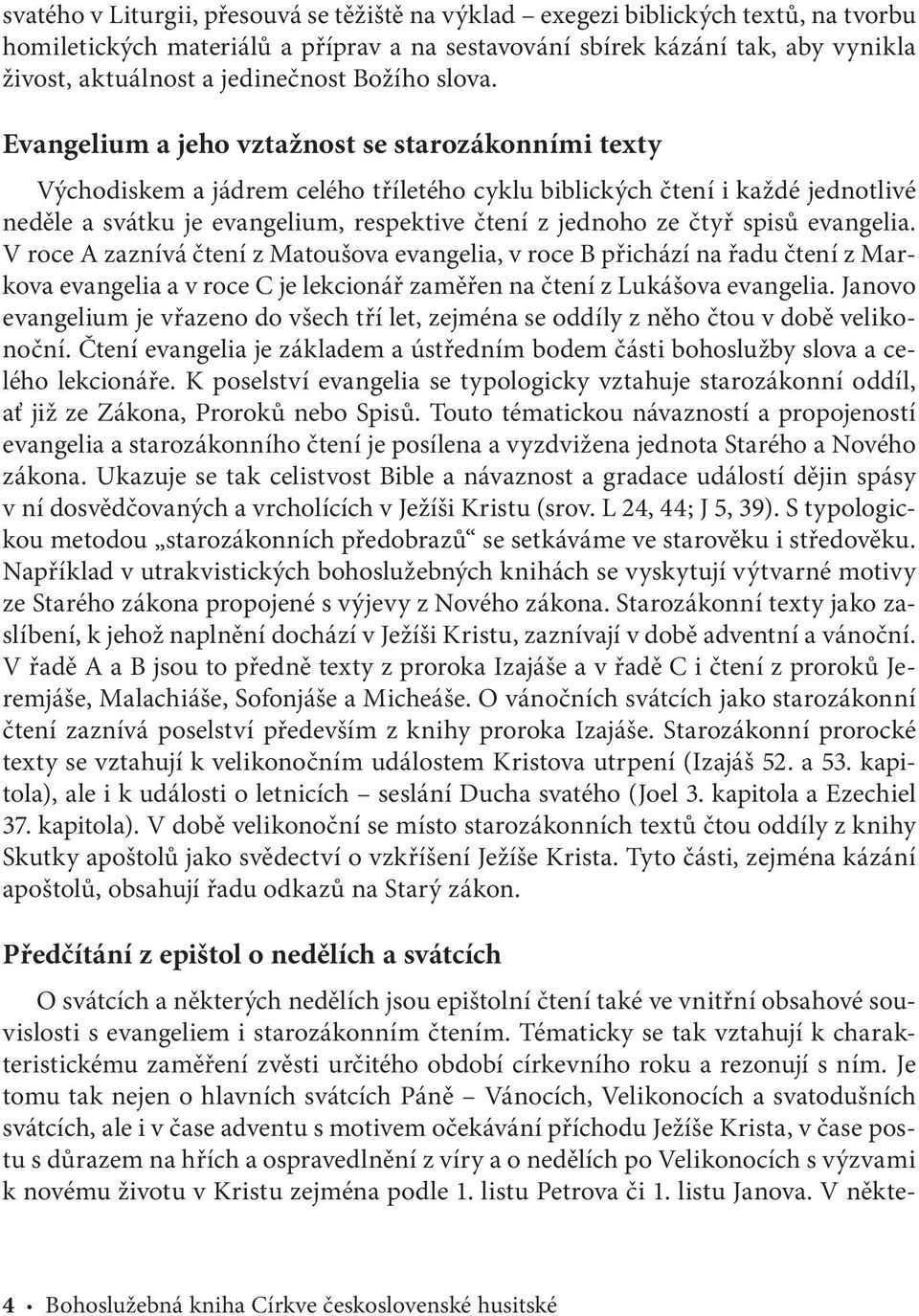 Evangelium a jeho vztažnost se starozákonními texty Východiskem a jádrem celého tříletého cyklu biblických čtení i každé jednotlivé neděle a svátku je evangelium, respektive čtení z jednoho ze čtyř