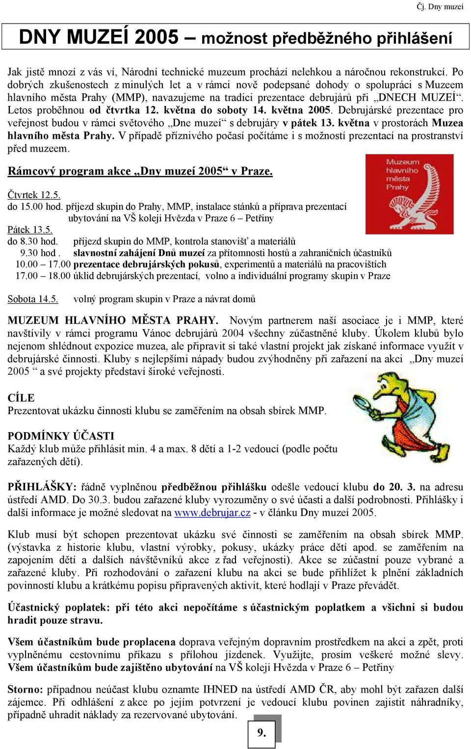 Letos proběhnou od čtvrtka 12. května do soboty 14. května 2005. Debrujárské prezentace pro veřejnost budou v rámci světového Dne muzeí s debrujáry v pátek 13.