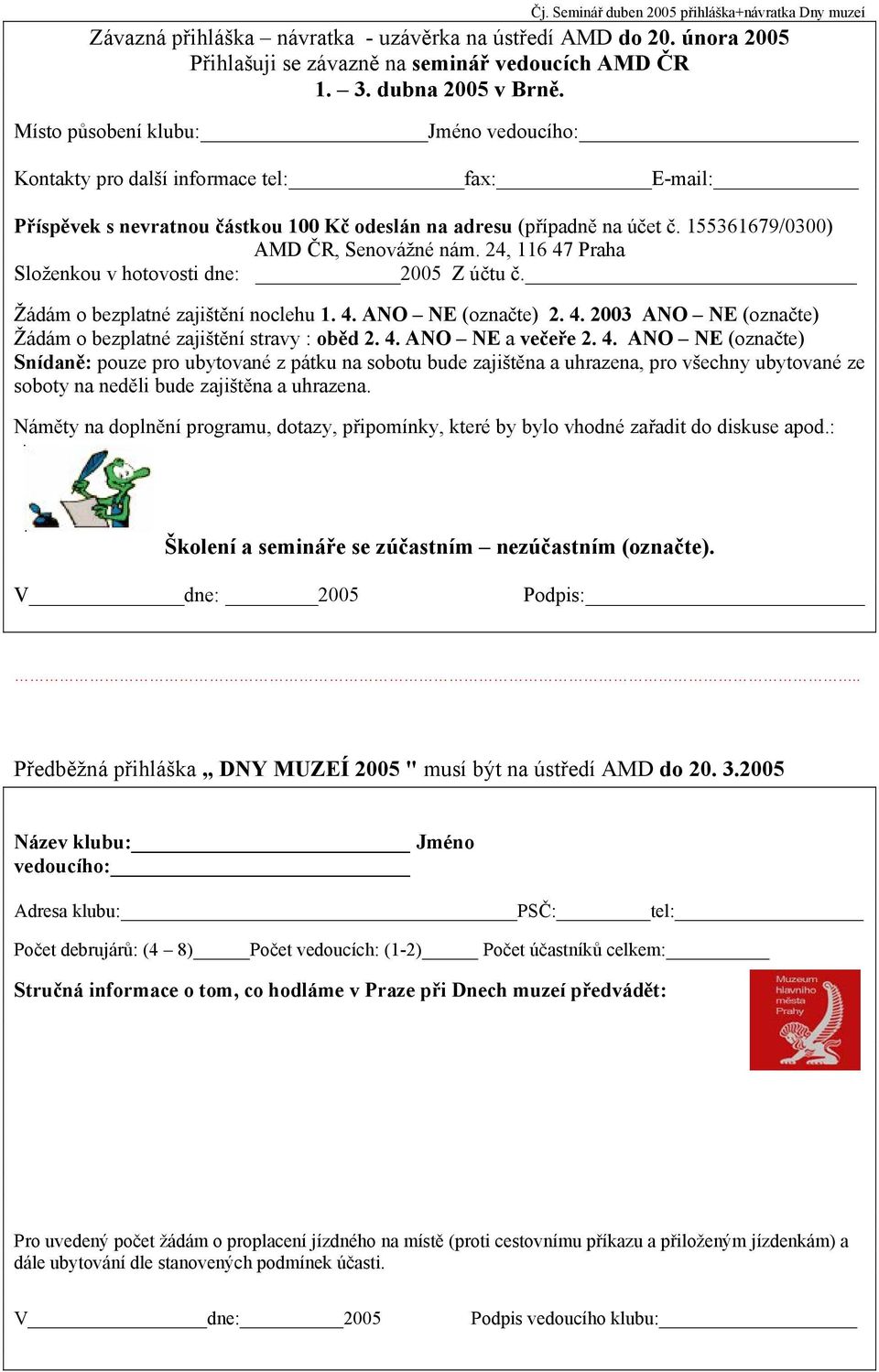 24, 116 47 Praha Složenkou v hotovosti dne: 2005 Z účtu č. Žádám o bezplatné zajištění noclehu 1. 4. ANO NE (označte) 2. 4. 2003 ANO NE (označte) Žádám o bezplatné zajištění stravy : oběd 2. 4. ANO NE a večeře 2.