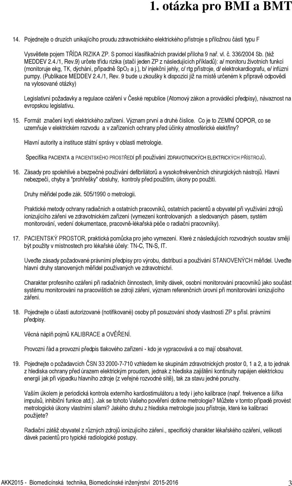 ), b/ injekční jehly, c/ rtg přístroje, d/ elektrokardiografu, e/ infúzní pumpy. (Publikace MEDDEV 2.4./1, Rev.