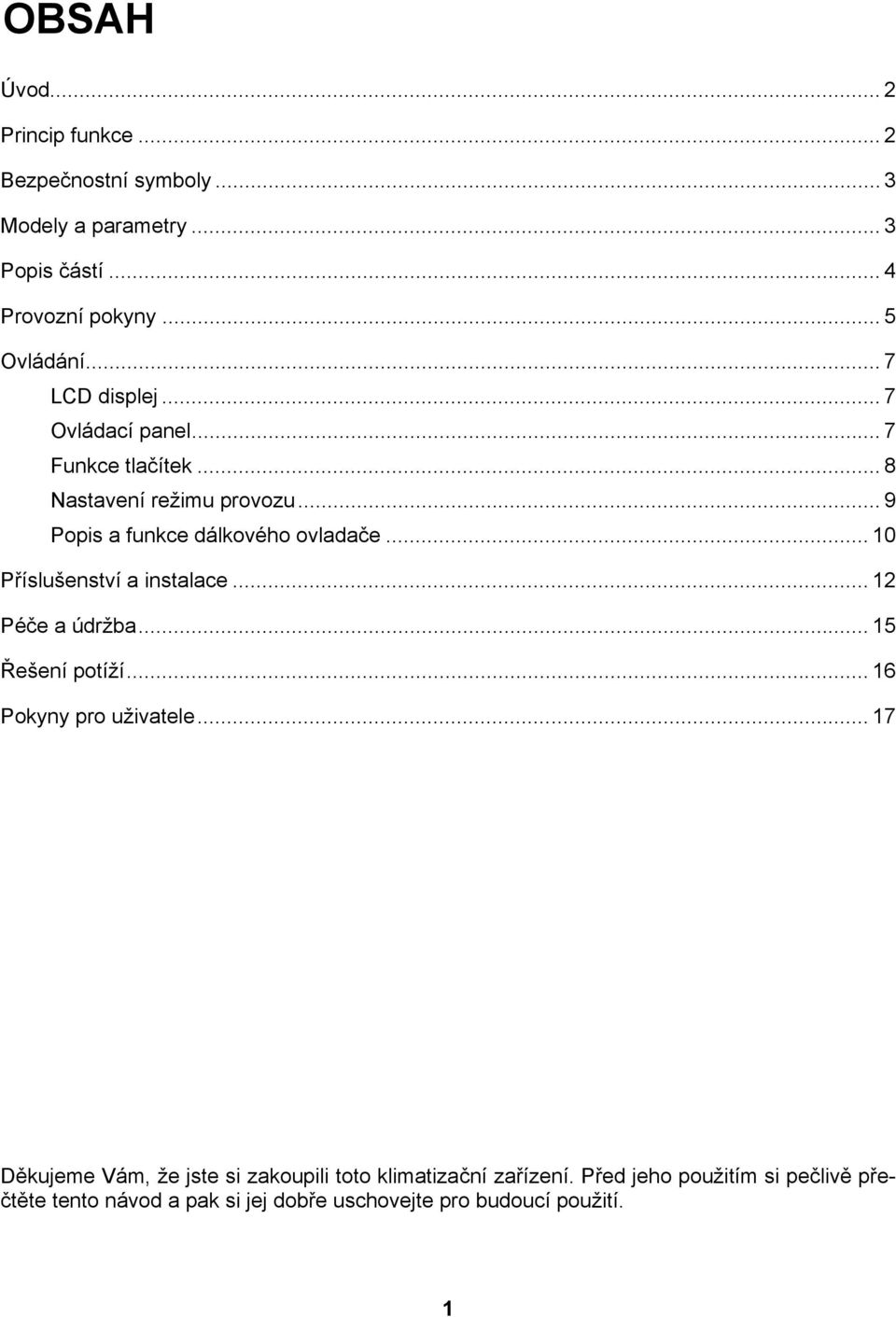 .. 10 Příslušenství a instalace... 12 Péče a údržba... 15 Řešení potíží... 16 Pokyny pro uživatele.