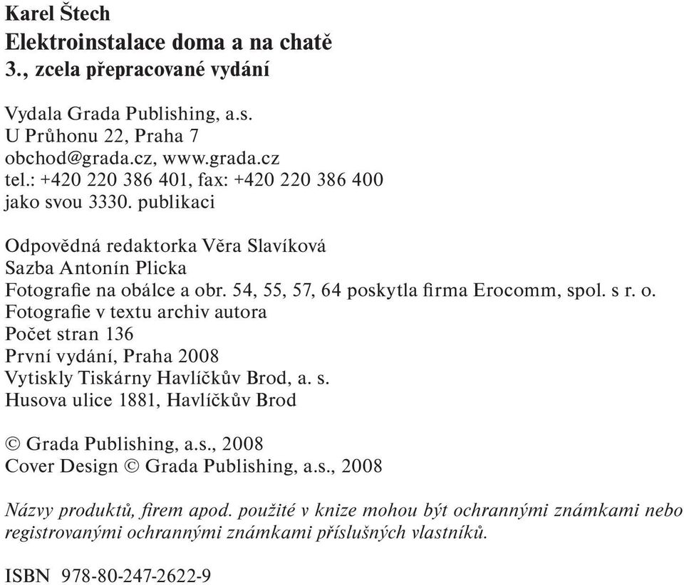 54, 55, 57, 64 poskytla fi rma Erocomm, spol. s r. o. Fotografie v textu archiv autora Počet stran 136 První vydání, Praha 2008 Vytiskly Tiskárny Havlíčkův Brod, a. s. Husova ulice 1881, Havlíčkův Brod Grada Publishing, a.