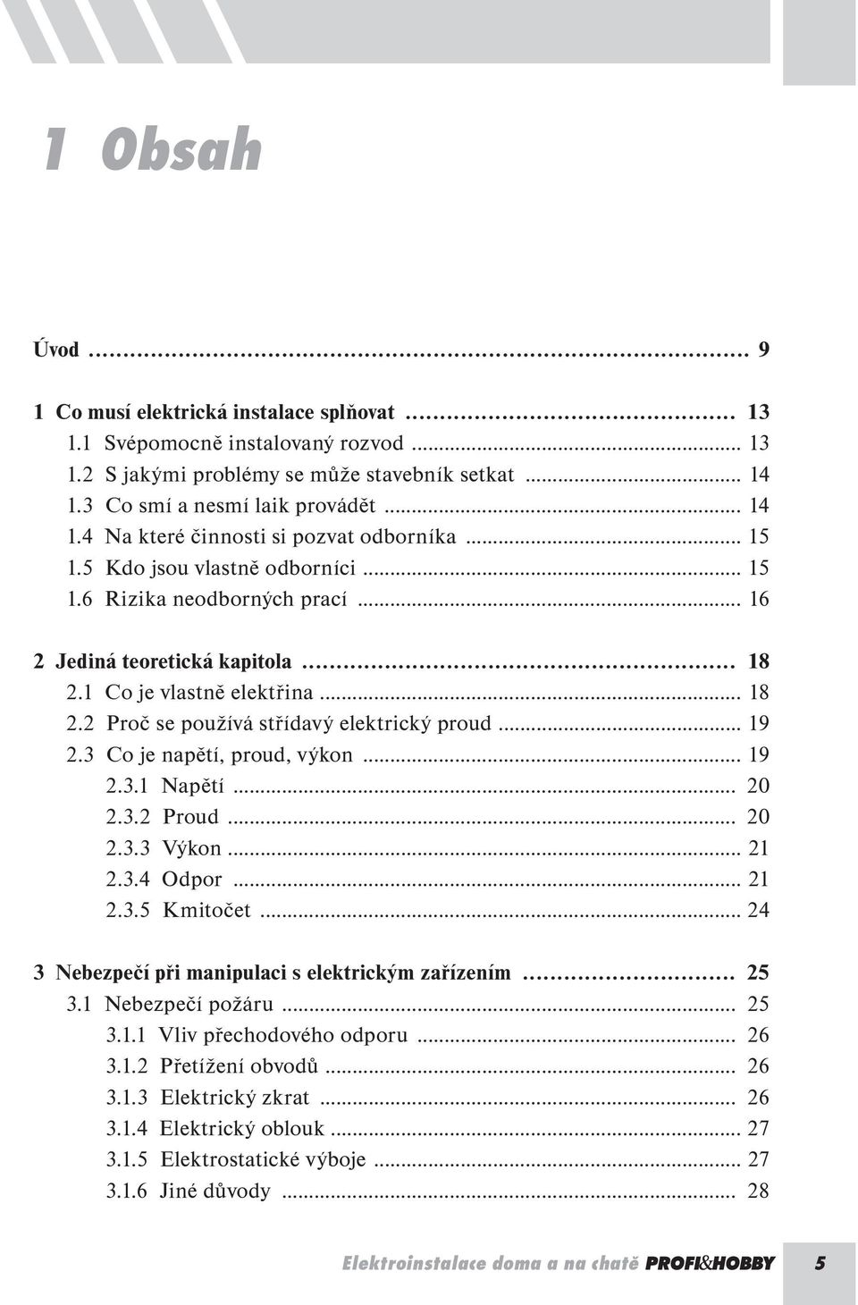 3 Co je napětí, proud, výkon... 19 2.3.1 Napětí... 20 2.3.2 Proud... 20 2.3.3 Výkon... 21 2.3.4 Odpor... 21 2.3.5 Kmitočet... 24 3 Nebezpečí při manipulaci s elektrickým zařízením... 25 3.