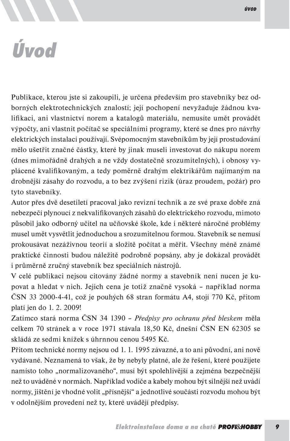 Svépomocným stavebníkům by její prostudování mělo ušetřit značné částky, které by jinak museli investovat do nákupu norem (dnes mimořádně drahých a ne vždy dostatečně srozumitelných), i obnosy