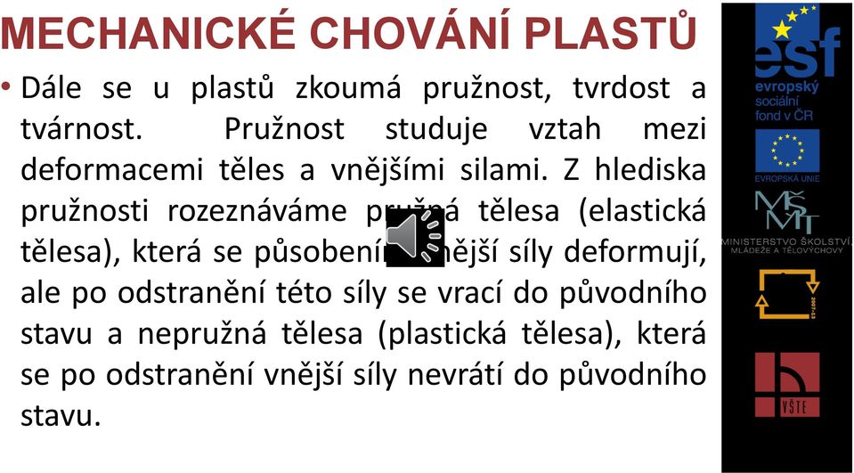 Z hlediska pružnosti rozeznáváme pružná tělesa (elastická tělesa), která se působením vnější síly