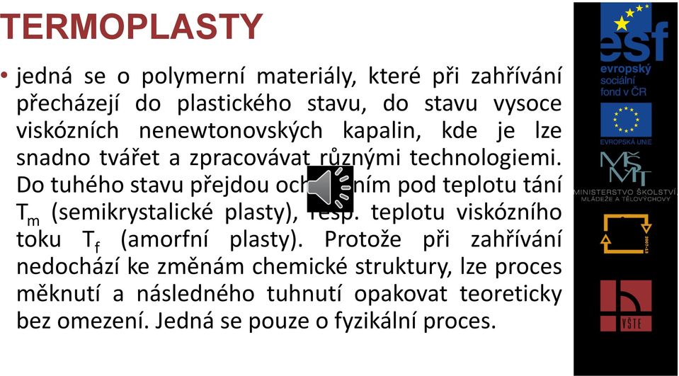 Do tuhého stavu přejdou ochlazením pod teplotu tání T m (semikrystalické plasty), resp.