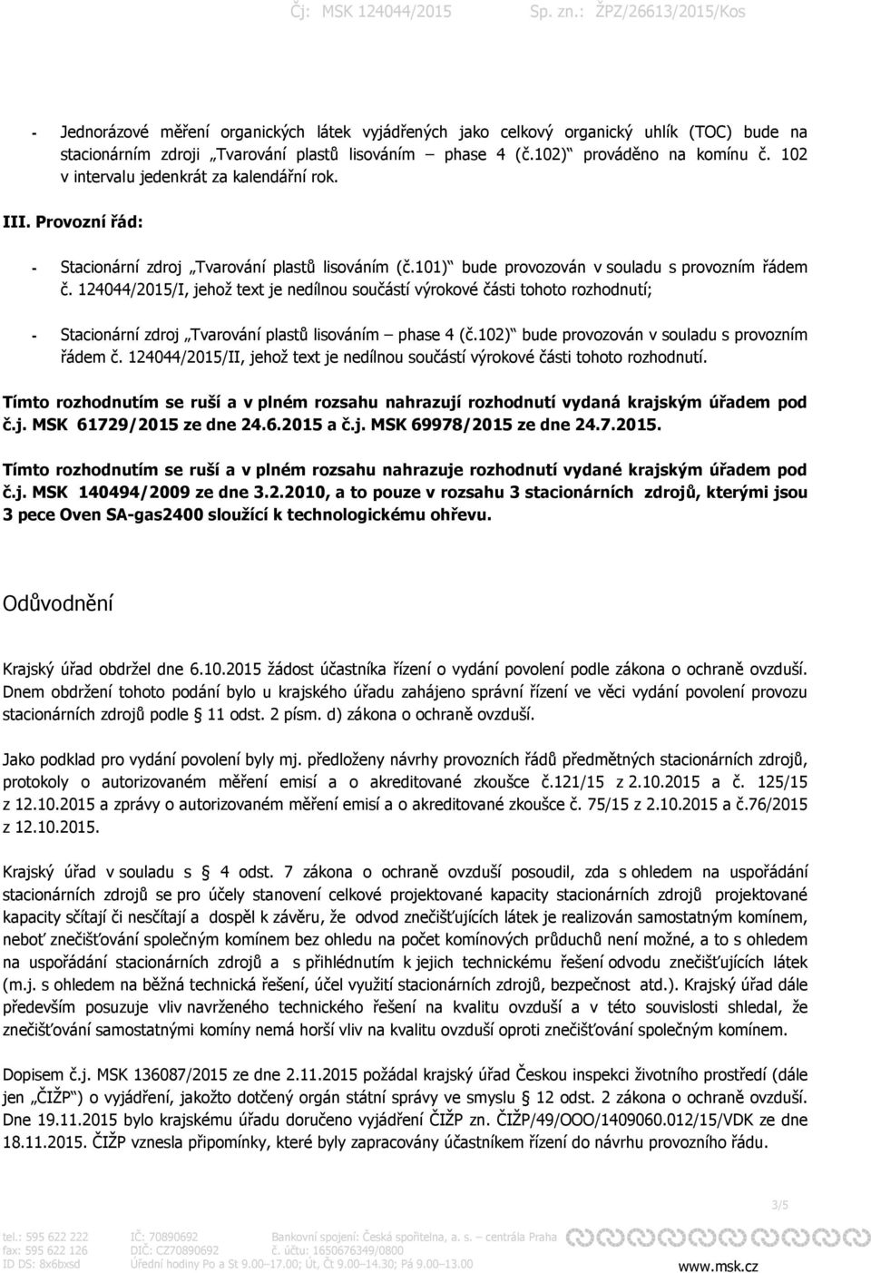 124044/2015/I, jehož text je nedílnou součástí výrokové části tohoto rozhodnutí; - Stacionární zdroj Tvarování plastů lisováním phase 4 (č.102) bude provozován v souladu s provozním řádem č.