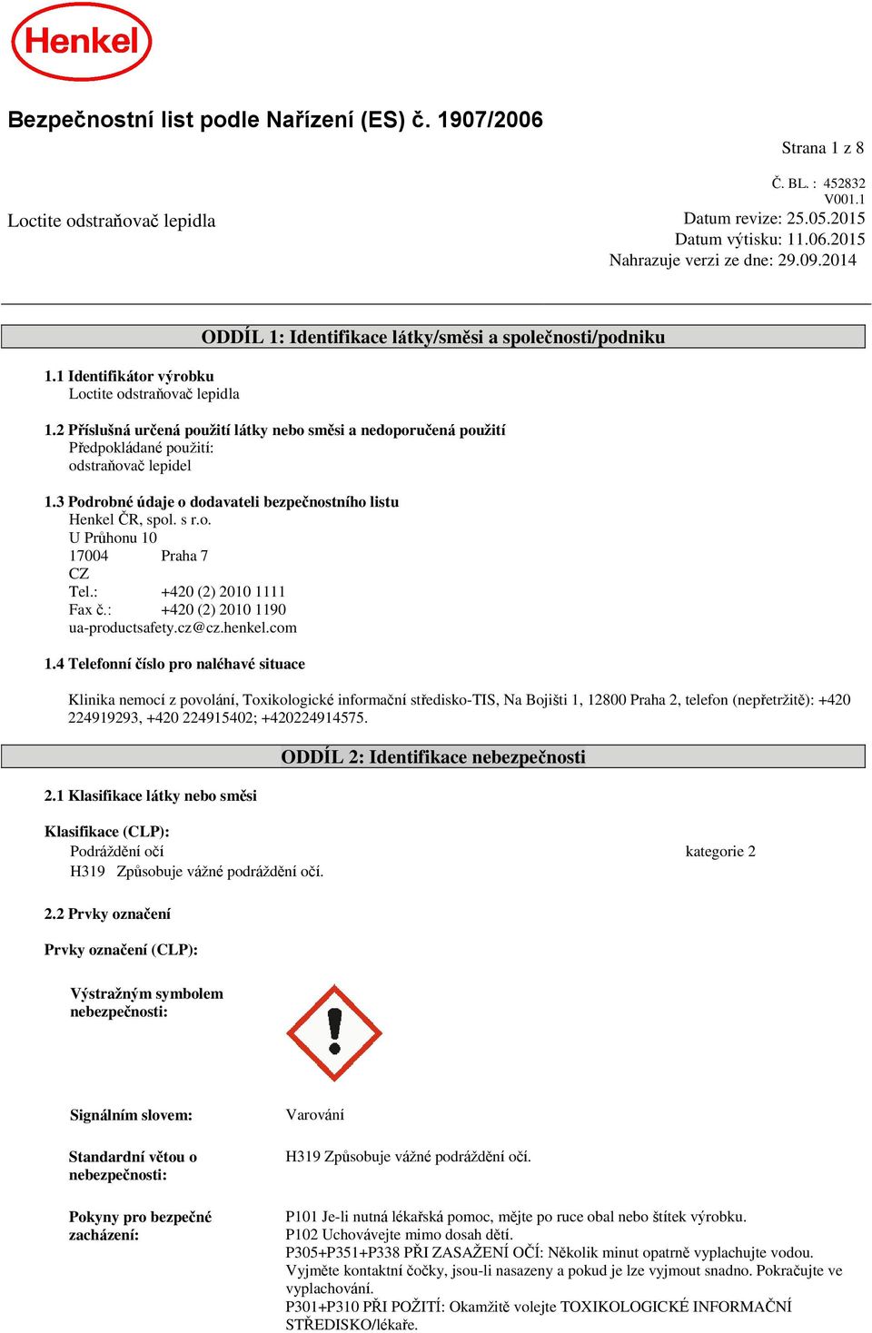 2 Příslušná určená použití látky nebo směsi a nedoporučená použití Předpokládané použití: odstraňovač lepidel 1.3 Podrobné údaje o dodavateli bezpečnostního listu Henkel ČR, spol. s r.o. U Průhonu 10 17004 Praha 7 CZ Tel.