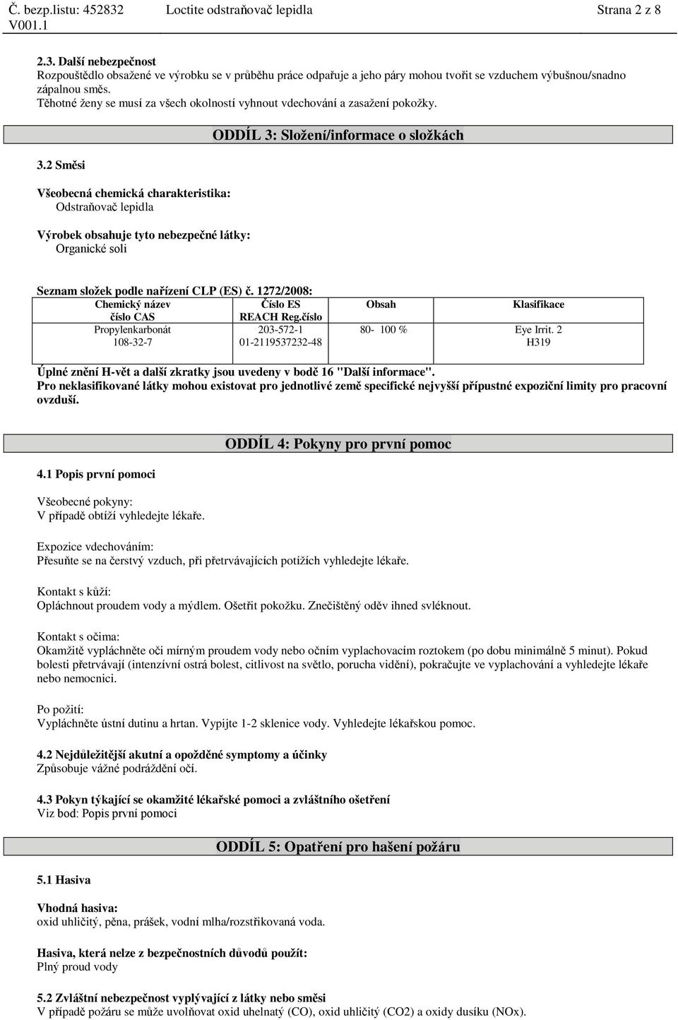 2 Směsi Všeobecná chemická charakteristika: Odstraňovač lepidla Výrobek obsahuje tyto nebezpečné látky: Organické soli ODDÍL 3: Složení/informace o složkách Seznam složek podle nařízení CLP (ES) č.