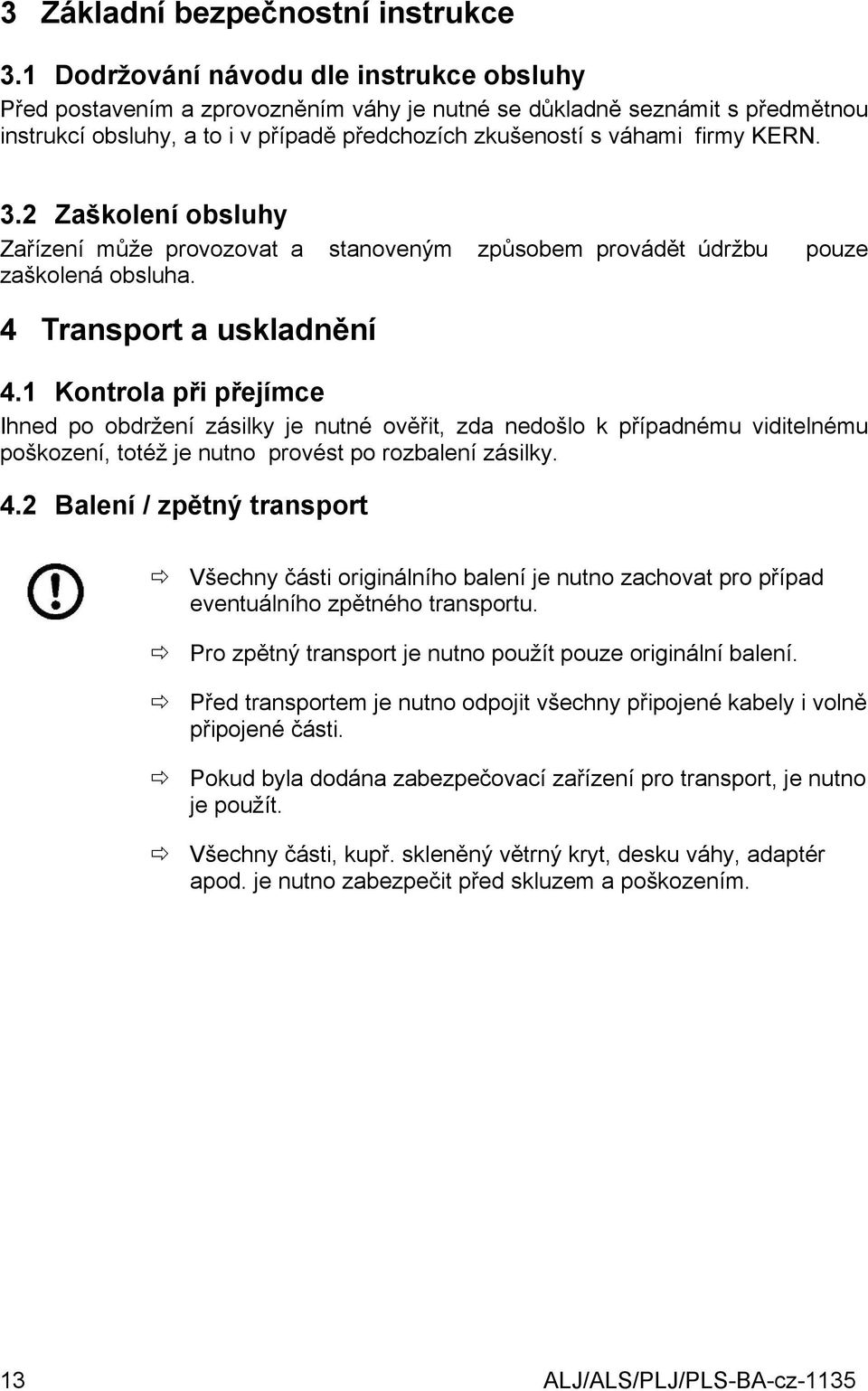 3.2 Zaškolení obsluhy Zařízení může provozovat a stanoveným způsobem provádět údržbu zaškolená obsluha. pouze 4 Transport a uskladnění 4.