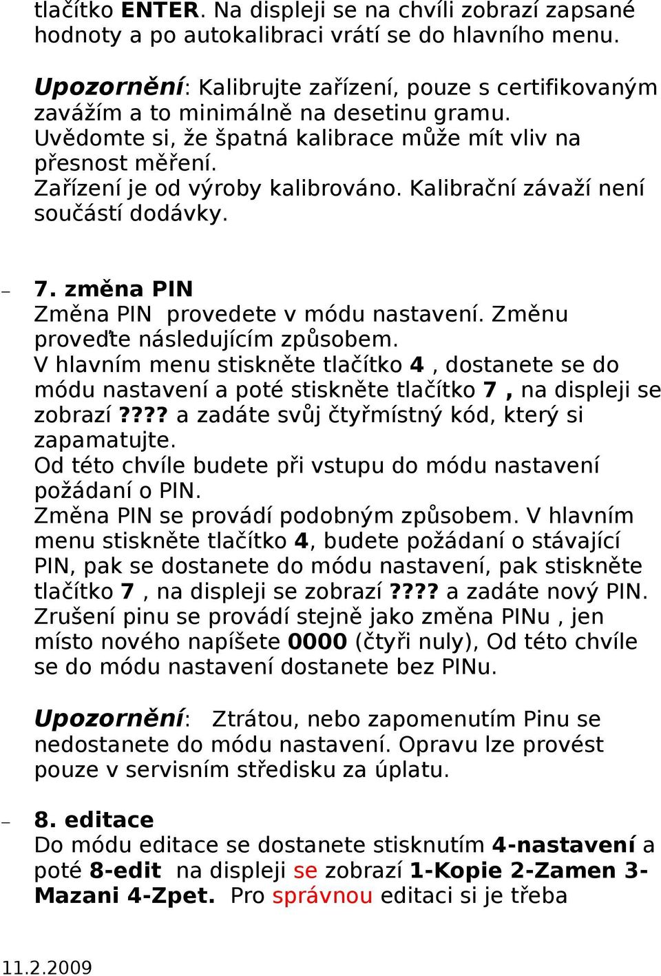 Kalibrační závaží není součástí dodávky. 7. změna PIN Změna PIN provedete v módu nastavení. Změnu proveďte následujícím způsobem.