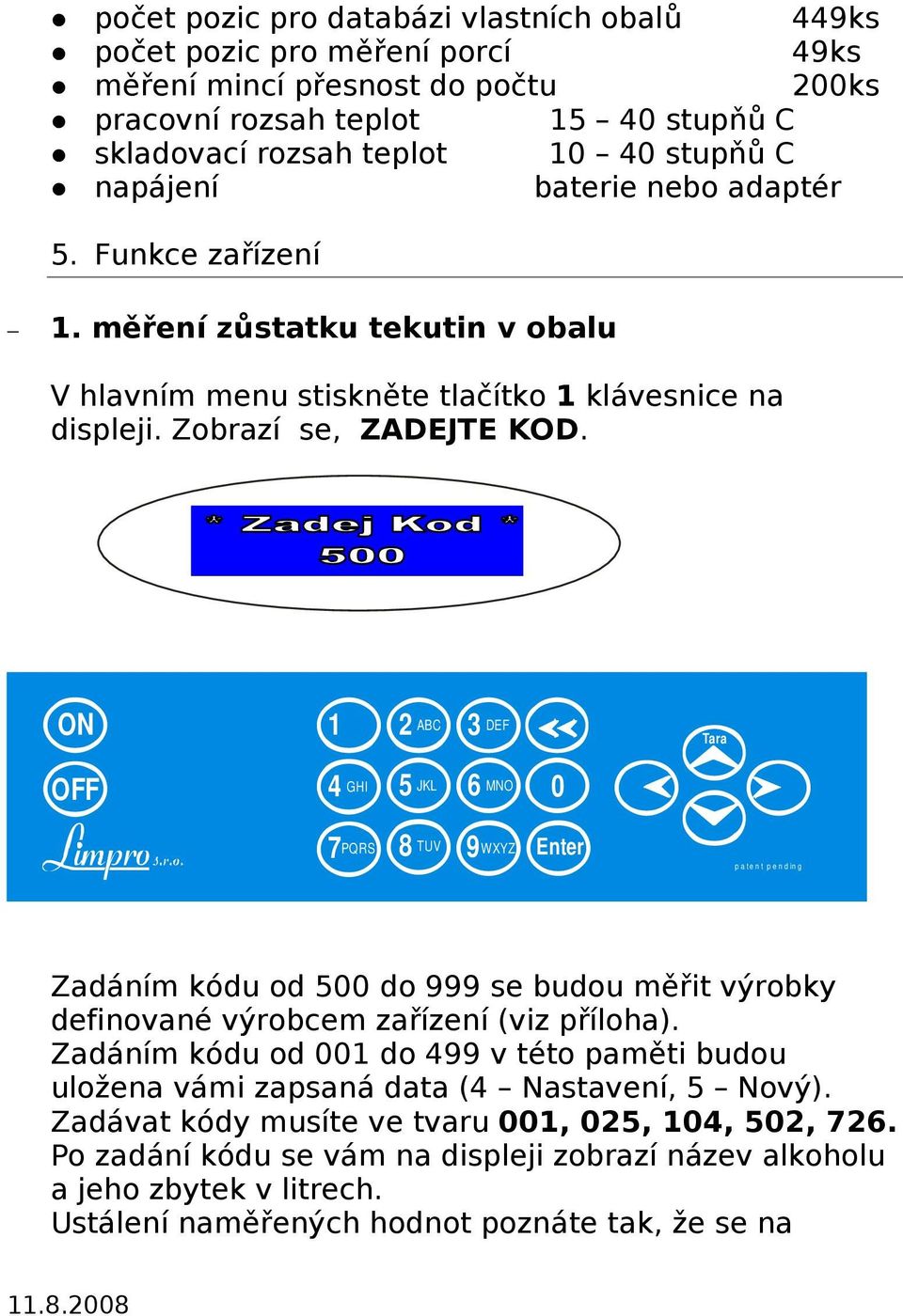 ON 1 2 ABC 3 DEF Tara OFF 4 GHI 5 JKL 6 MNO 0 7 PQRS 8 TUV 9WXYZ Enter p a t e n t p e n d in g Zadáním kódu od 500 do 999 se budou měřit výrobky definované výrobcem zařízení (viz příloha).