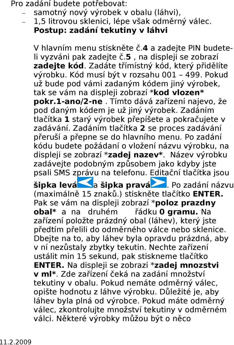 Pokud už bude pod vámi zadaným kódem jiný výrobek, tak se vám na displeji zobrazí *kod vlozen* pokr.1-ano/2-ne. Tímto dává zařízení najevo, že pod daným kódem je už jiný výrobek.