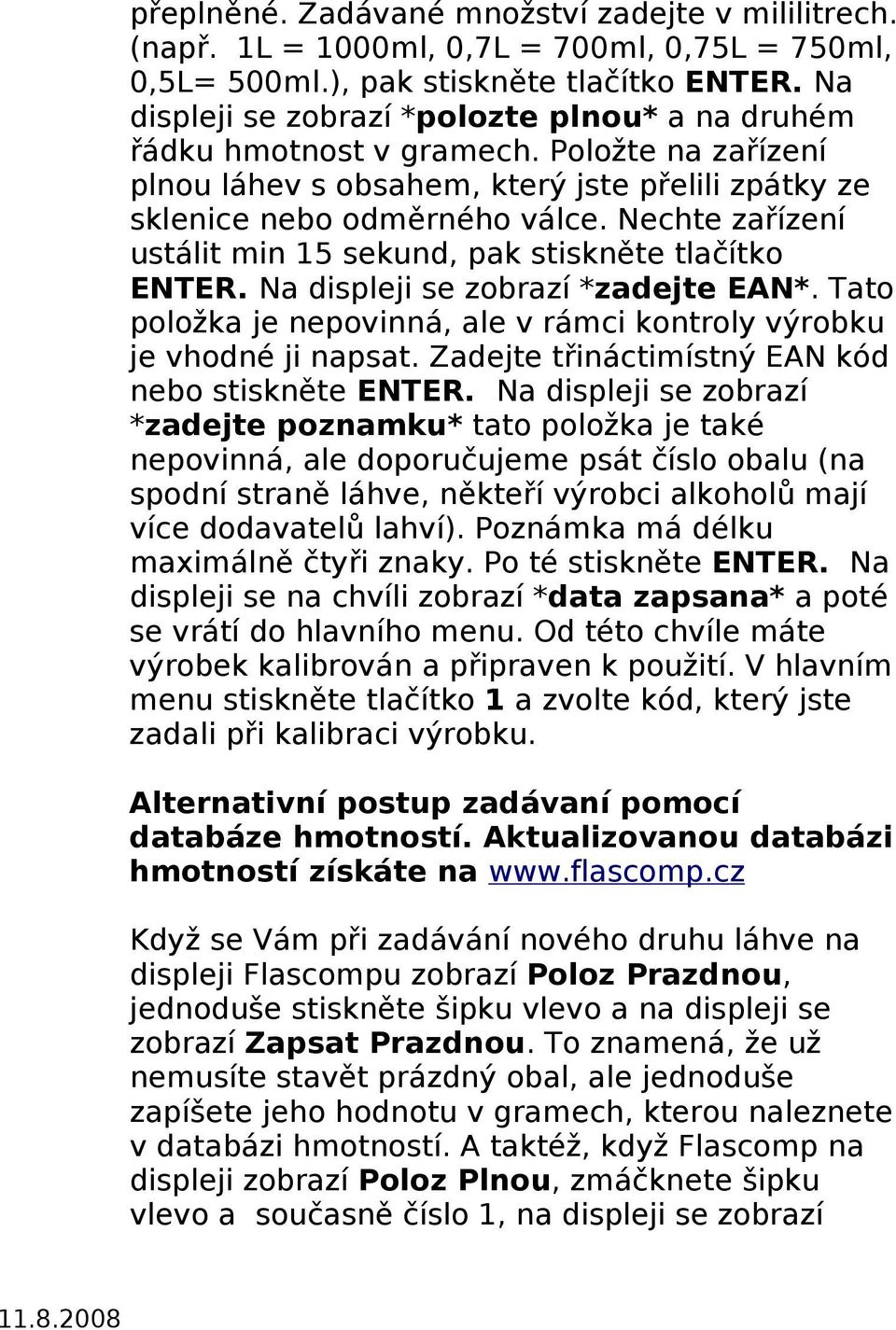 Nechte zařízení ustálit min 15 sekund, pak stiskněte tlačítko ENTER. Na displeji se zobrazí *zadejte EAN*. Tato položka je nepovinná, ale v rámci kontroly výrobku je vhodné ji napsat.