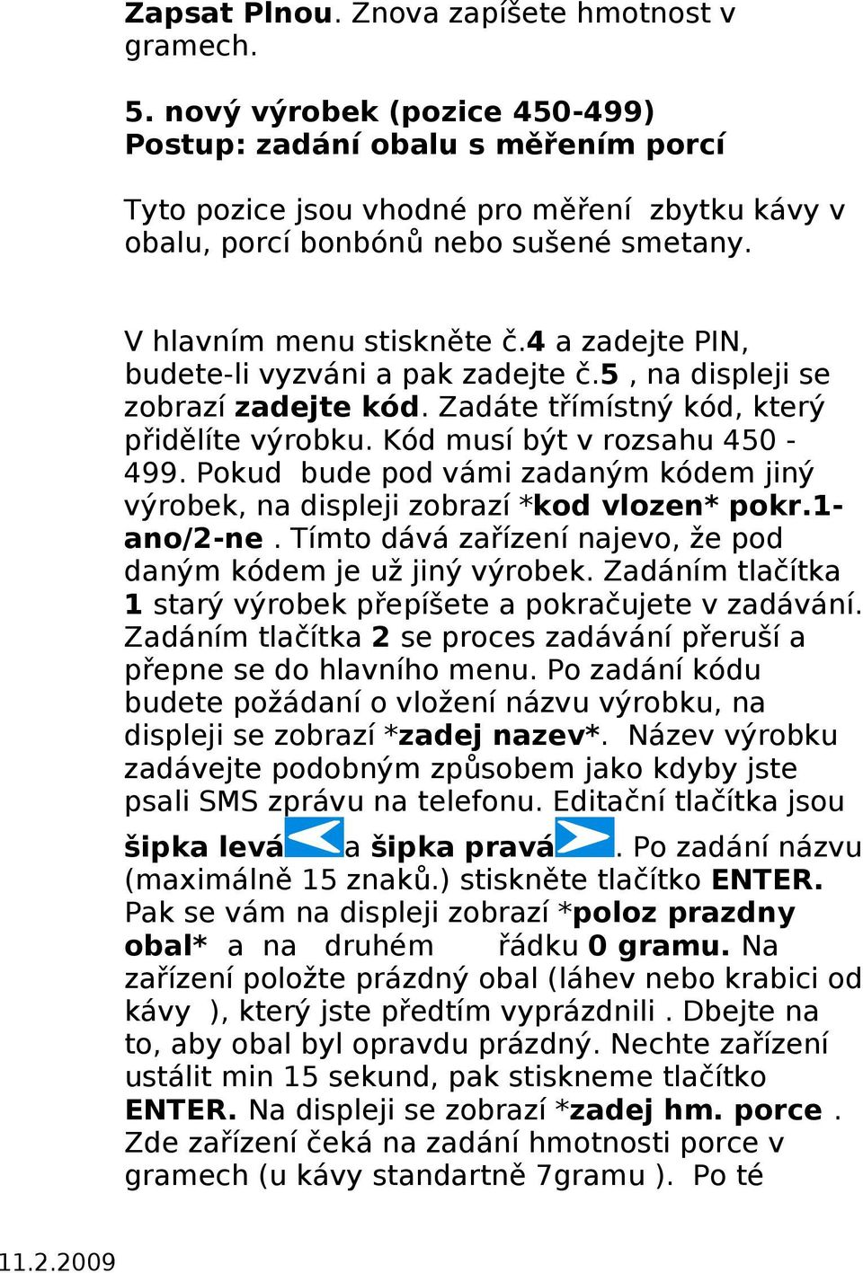 4 a zadejte PIN, budete-li vyzváni a pak zadejte č.5, na displeji se zobrazí zadejte kód. Zadáte třímístný kód, který přidělíte výrobku. Kód musí být v rozsahu 450-499.