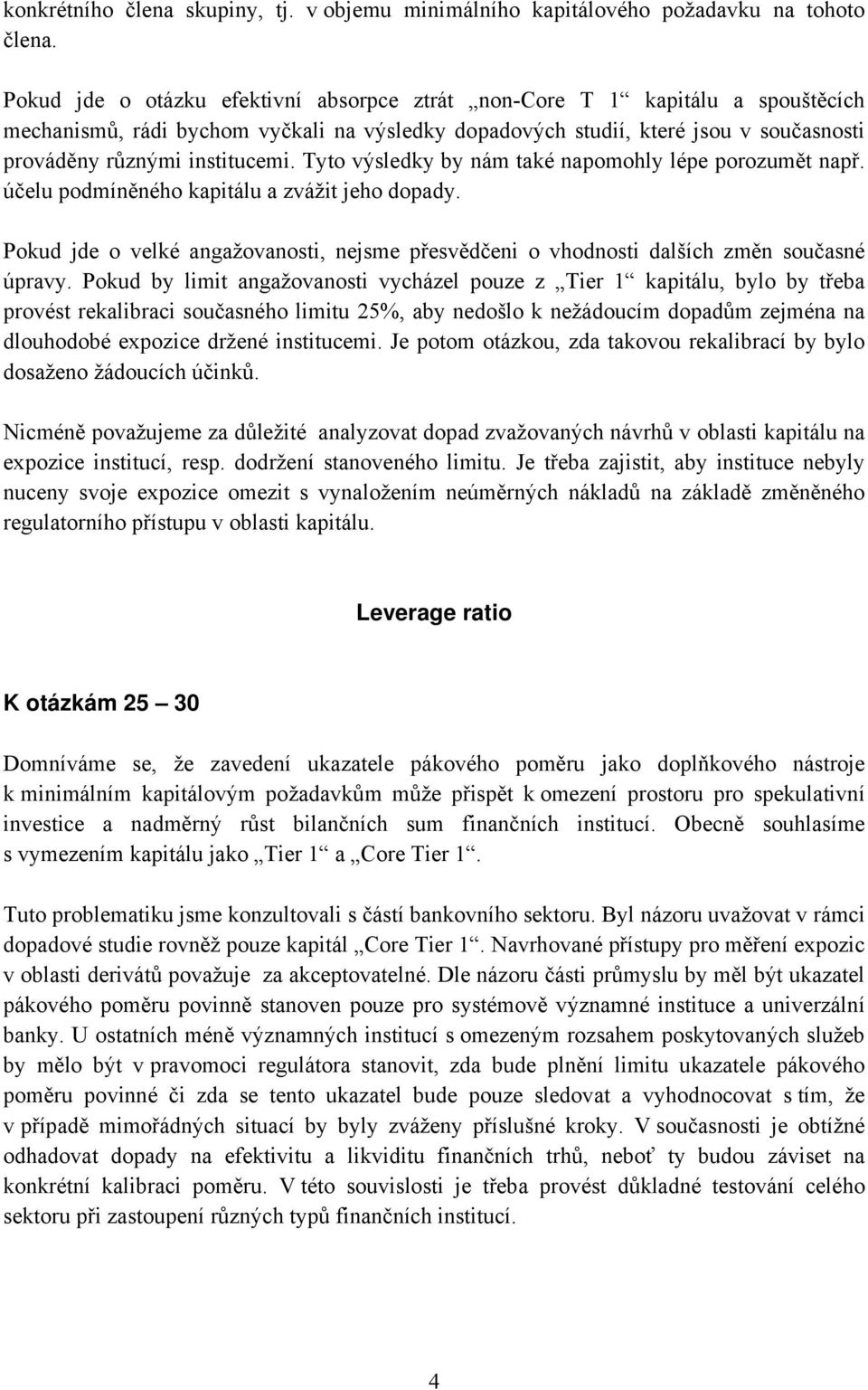 Tyto výsledky by nám také napomohly lépe porozumět např. účelu podmíněného kapitálu a zvážit jeho dopady. Pokud jde o velké angažovanosti, nejsme přesvědčeni o vhodnosti dalších změn současné úpravy.