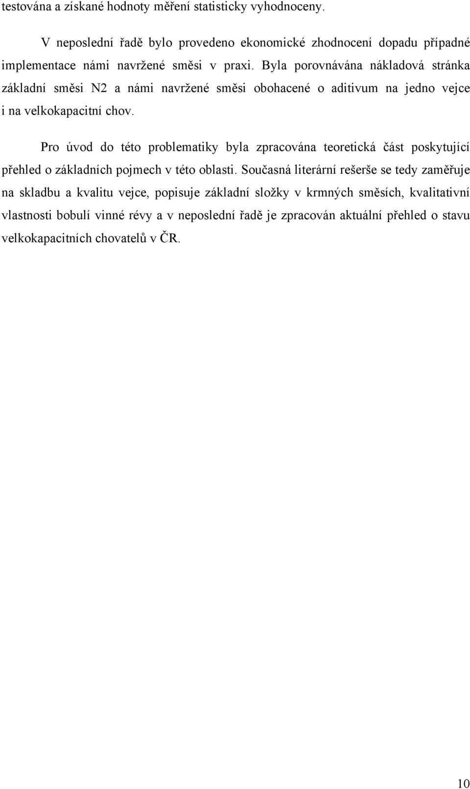 Byla porovnávána nákladová stránka základní směsi N2 a námi navržené směsi obohacené o aditivum na jedno vejce i na velkokapacitní chov.