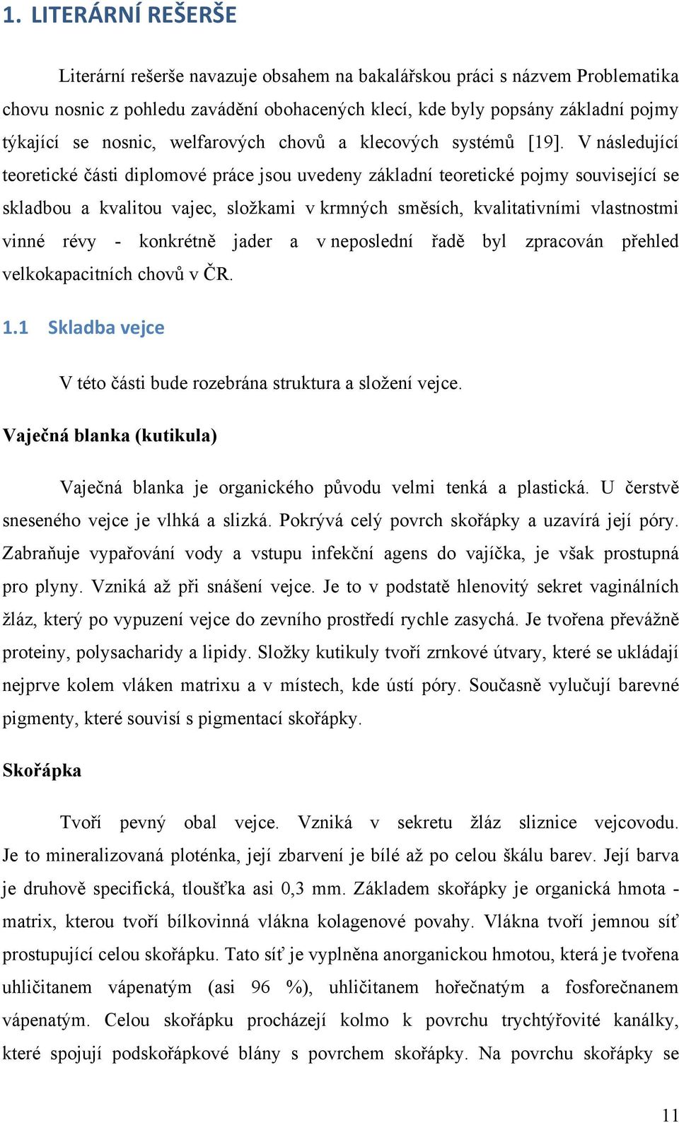 V následující teoretické části diplomové práce jsou uvedeny základní teoretické pojmy související se skladbou a kvalitou vajec, složkami v krmných směsích, kvalitativními vlastnostmi vinné révy -