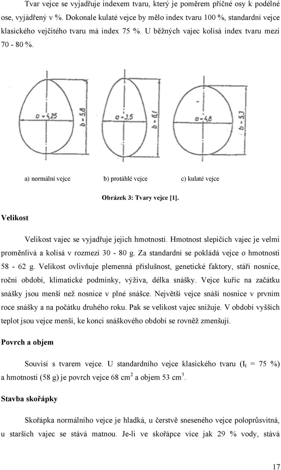 a) normální vejce b) protáhlé vejce c) kulaté vejce Obrázek 3: Tvary vejce [1]. Velikost Velikost vajec se vyjadřuje jejich hmotností.