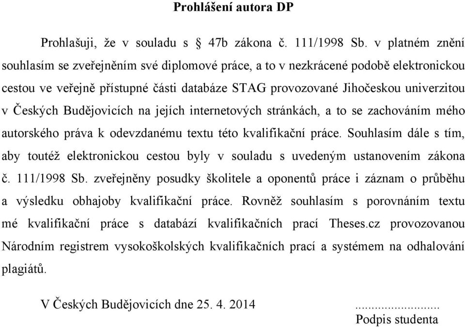 Budějovicích na jejích internetových stránkách, a to se zachováním mého autorského práva k odevzdanému textu této kvalifikační práce.