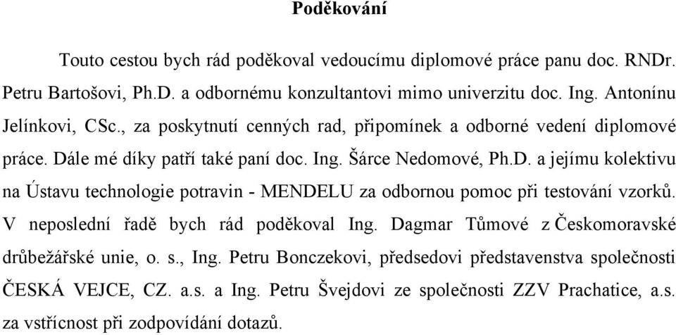 le mé díky patří také paní doc. Ing. Šárce Nedomové, Ph.D. a jejímu kolektivu na Ústavu technologie potravin - MENDELU za odbornou pomoc při testování vzorků.