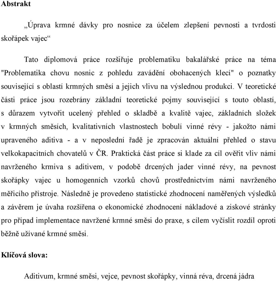 V teoretické části práce jsou rozebrány základní teoretické pojmy související s touto oblastí, s důrazem vytvořit ucelený přehled o skladbě a kvalitě vajec, základních složek v krmných směsích,