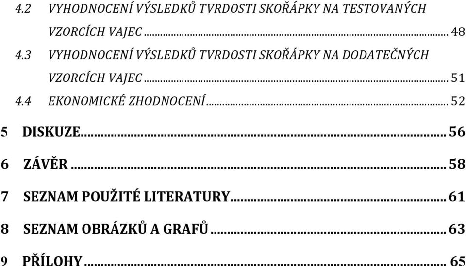 3 VYHODNOCENÍ VÝSLEDKŮ TVRDOSTI SKOŘÁPKY NA DODATEČNÝCH VZORCÍCH VAJEC.