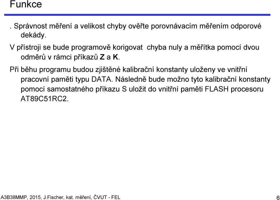 Při běhu programu budou zjištěné kalibrační konstanty uloženy ve vnitřní pracovní paměti typu DATA.