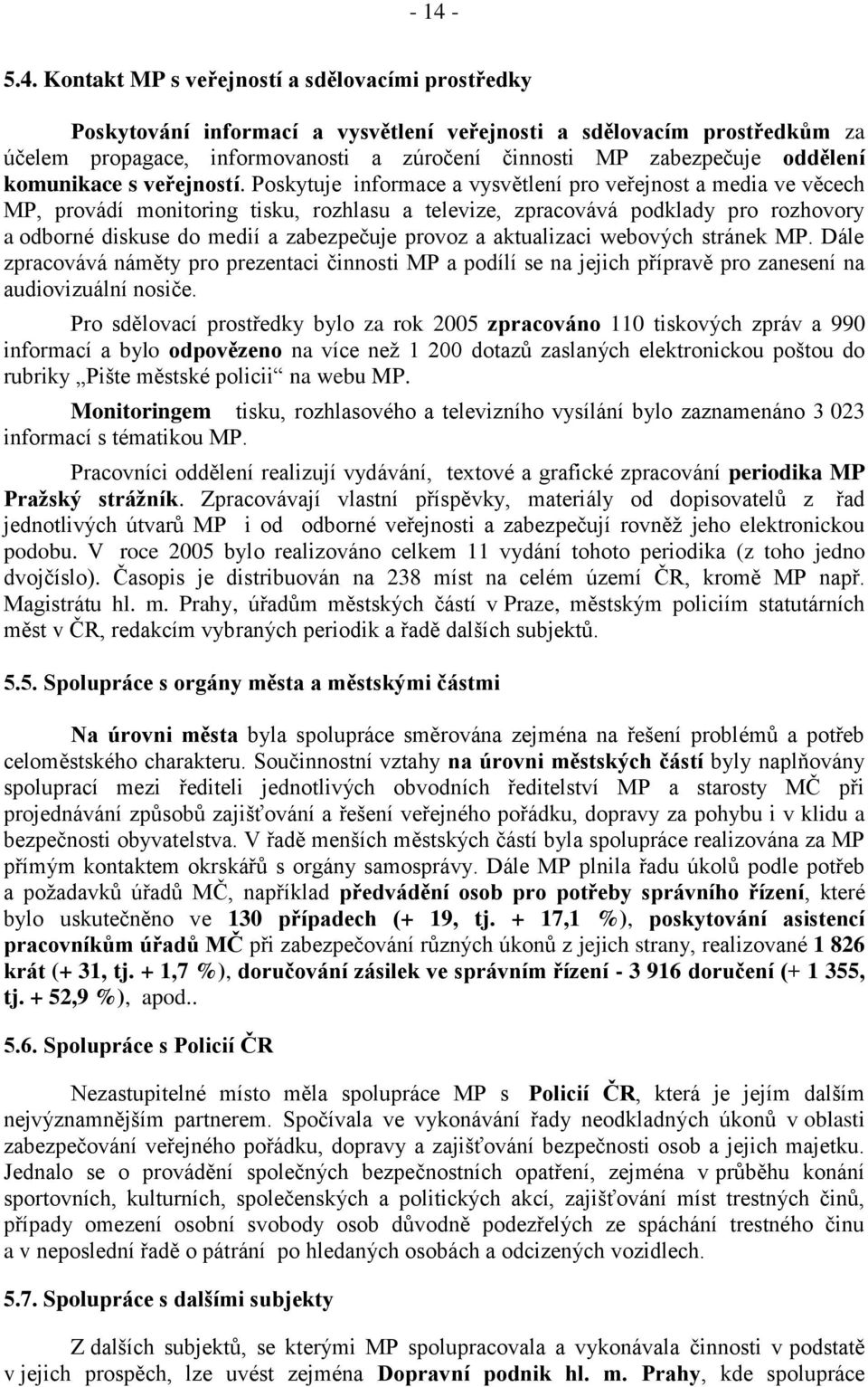 Poskytuje informace a vysvětlení pro veřejnost a media ve věcech MP, provádí monitoring tisku, rozhlasu a televize, zpracovává podklady pro rozhovory a odborné diskuse do medií a zabezpečuje provoz a