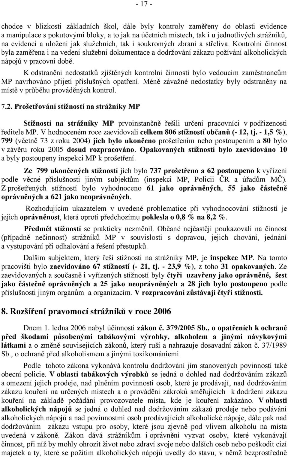 K odstranění nedostatků zjištěných kontrolní činností bylo vedoucím zaměstnancům MP navrhováno přijetí příslušných opatření.