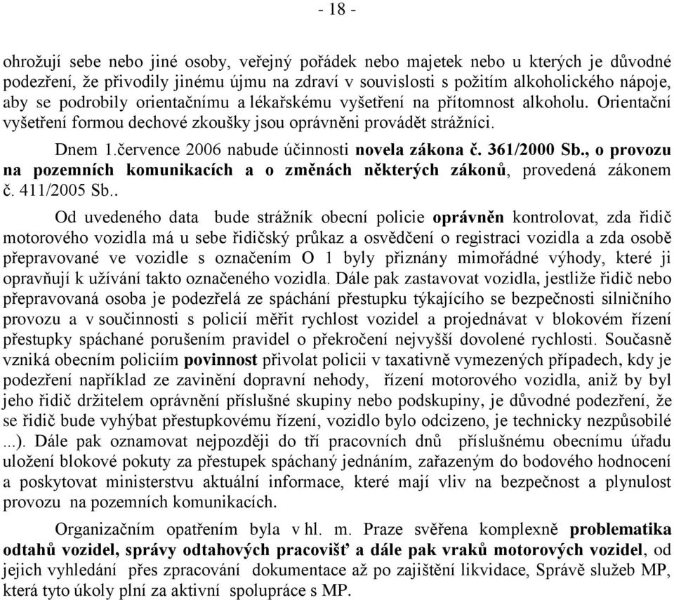 července 2006 nabude účinnosti novela zákona č. 361/2000 Sb., o provozu na pozemních komunikacích a o změnách některých zákonů, provedená zákonem č. 411/2005 Sb.